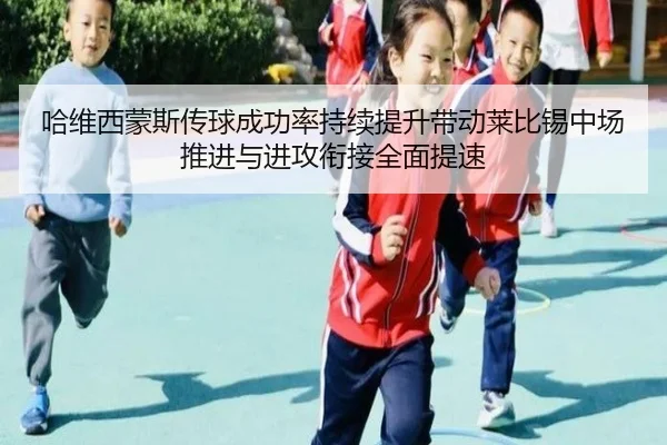 哈维西蒙斯传球成功率持续提升带动莱比锡中场推进与进攻衔接全面提速